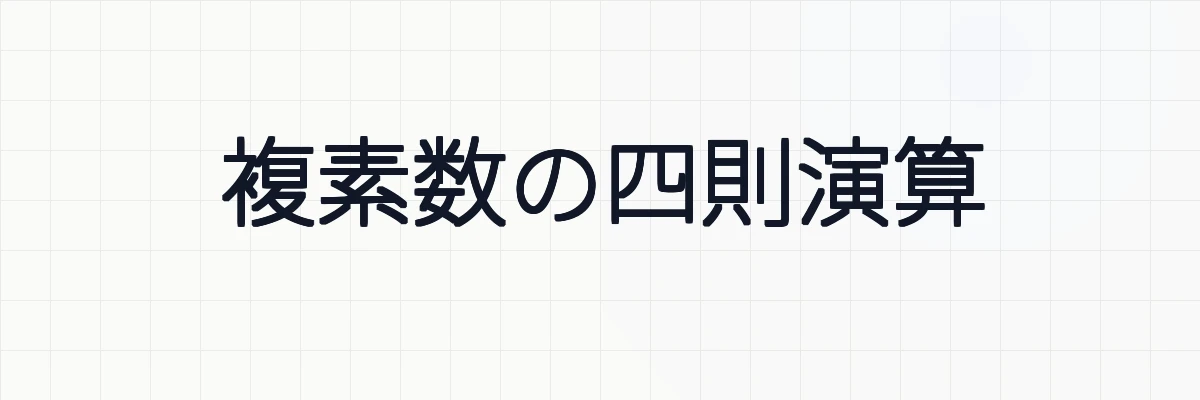 複素数の四則演算とは？複素数の計算方法と例題について