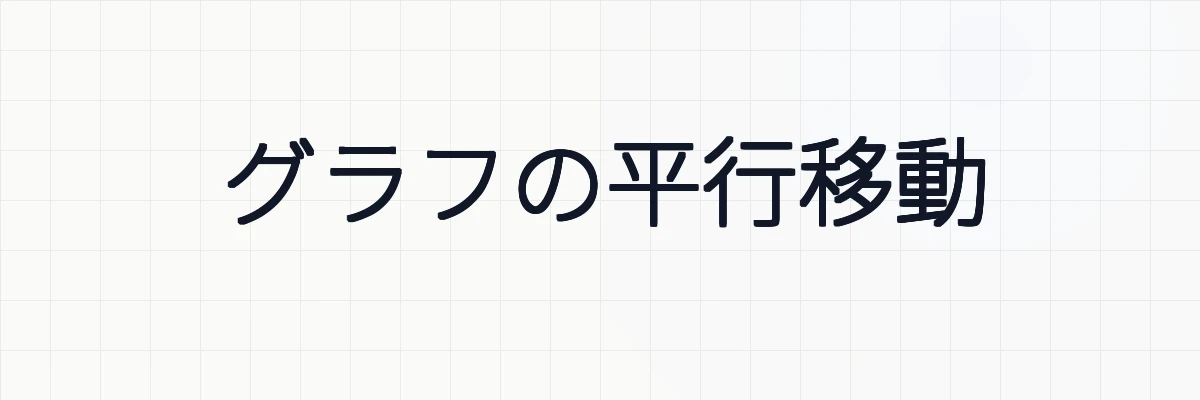 【図解】グラフの平行移動の意味、イメージ、証明と例題について